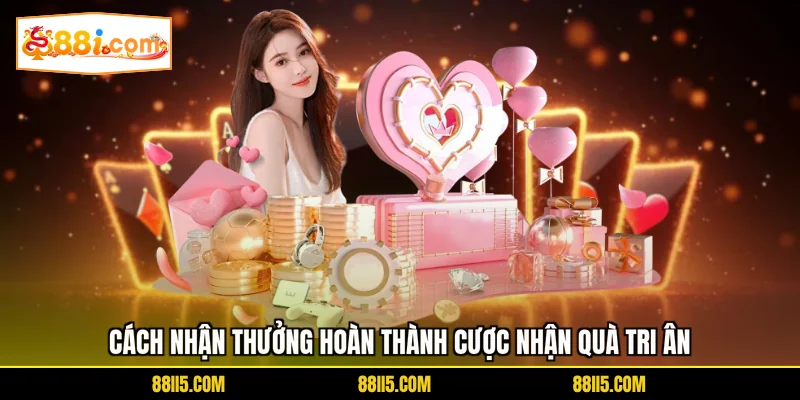 Cách nhận thưởng hoàn thành cược nhận quà tri ân